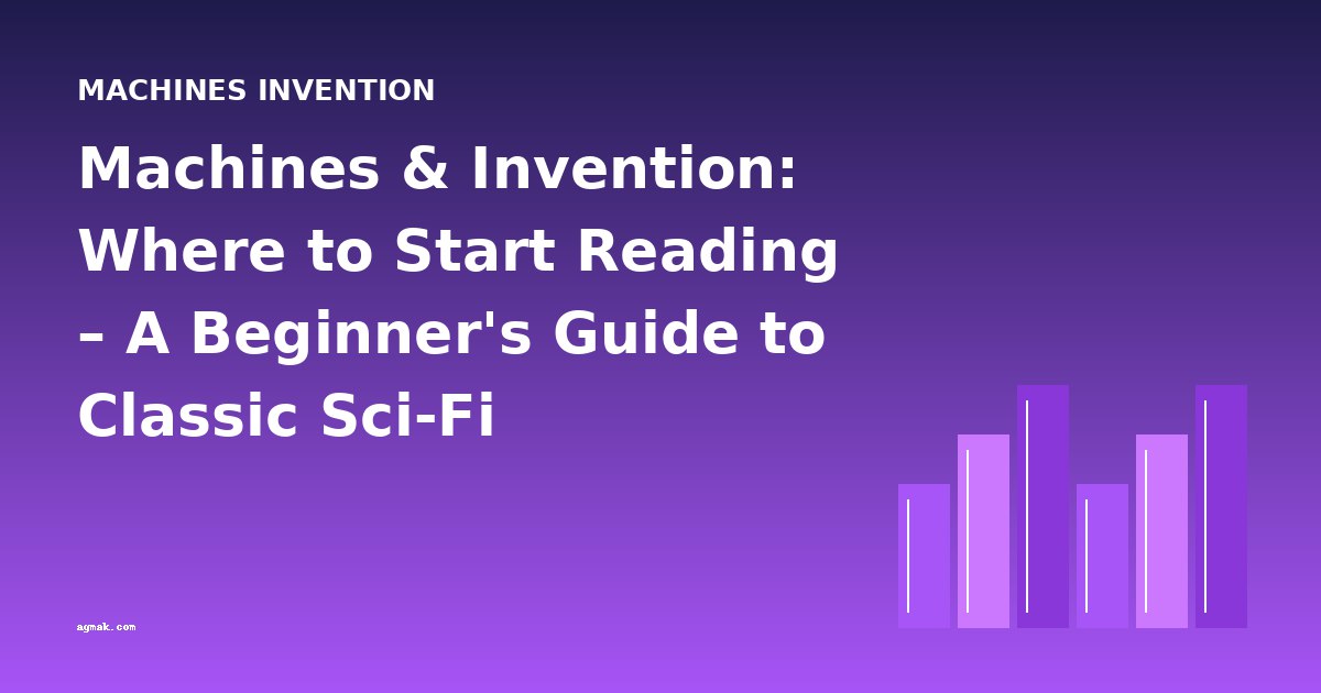 Machines & Invention: Where to Start Reading – A Beginner's Guide to Classic Sci-Fi